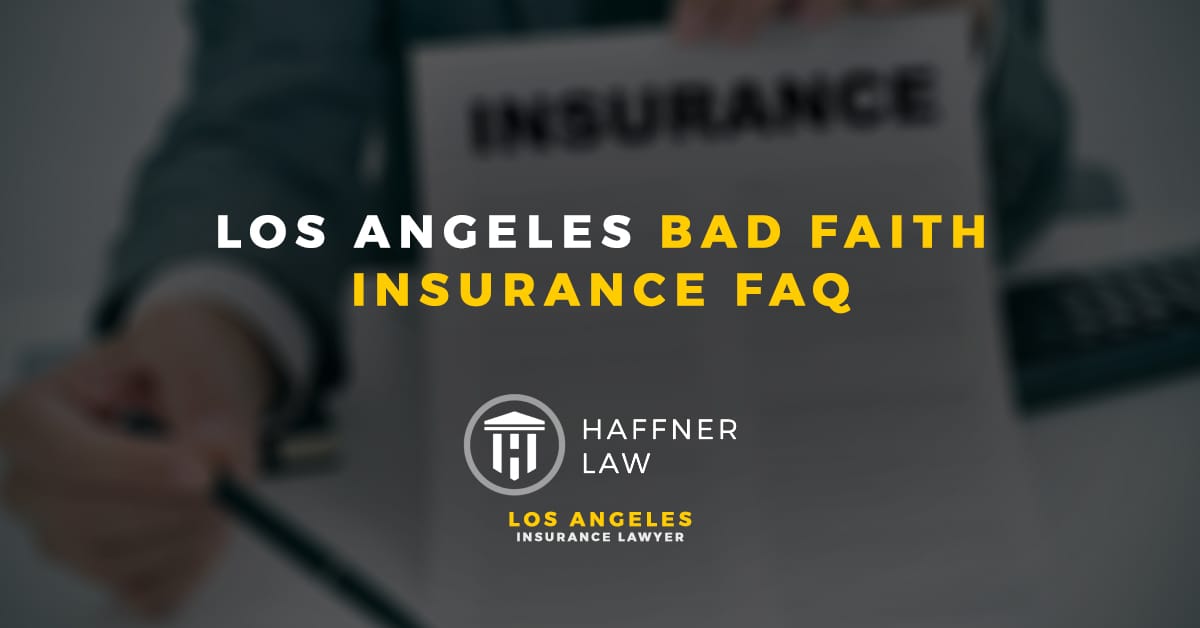 Los Angeles Bad Faith Insurance FAQ Haffner Law Los Angeles Bad Faith Insurance FAQ Haffner Law